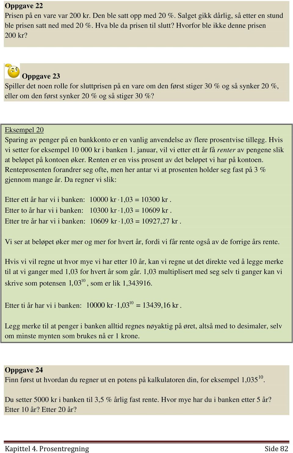 Eksempel 20 Sparing av penger på en bankkonto er en vanlig anvendelse av flere prosentvise tillegg. Hvis vi setter for eksempel 10 000 kr i banken 1.