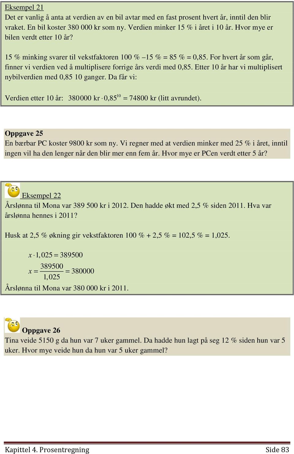 Etter 10 år har vi multiplisert nybilverdien med 0,85 10 ganger. Da får vi: Verdien etter 10 år: 10 380 000 kr 0,85 = 74800 kr (litt avrundet). Oppgave 25 En bærbar PC koster 9800 kr som ny.