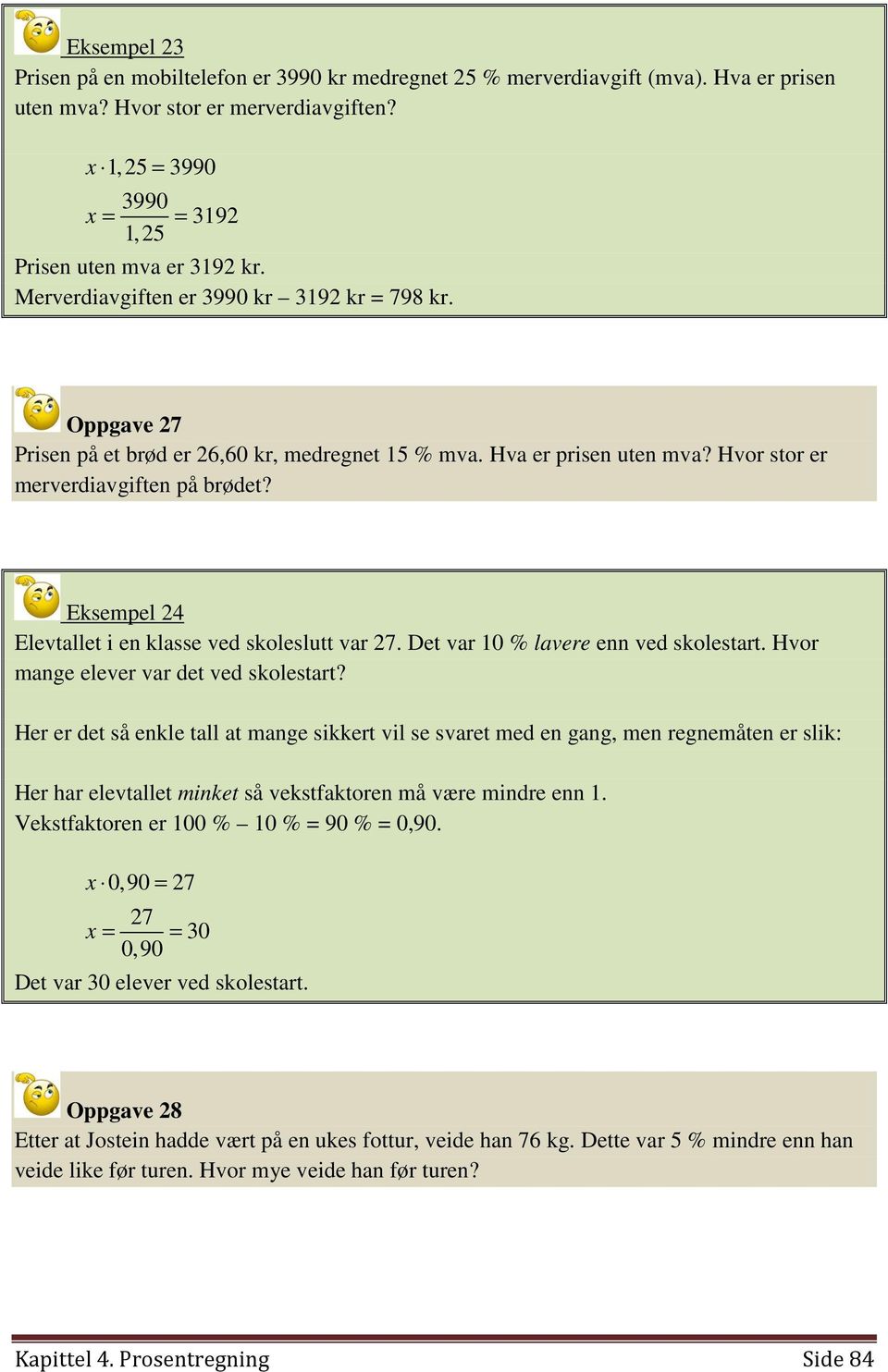 Hvor stor er merverdiavgiften på brødet? Eksempel 24 Elevtallet i en klasse ved skoleslutt var 27. Det var 10 % lavere enn ved skolestart. Hvor mange elever var det ved skolestart?