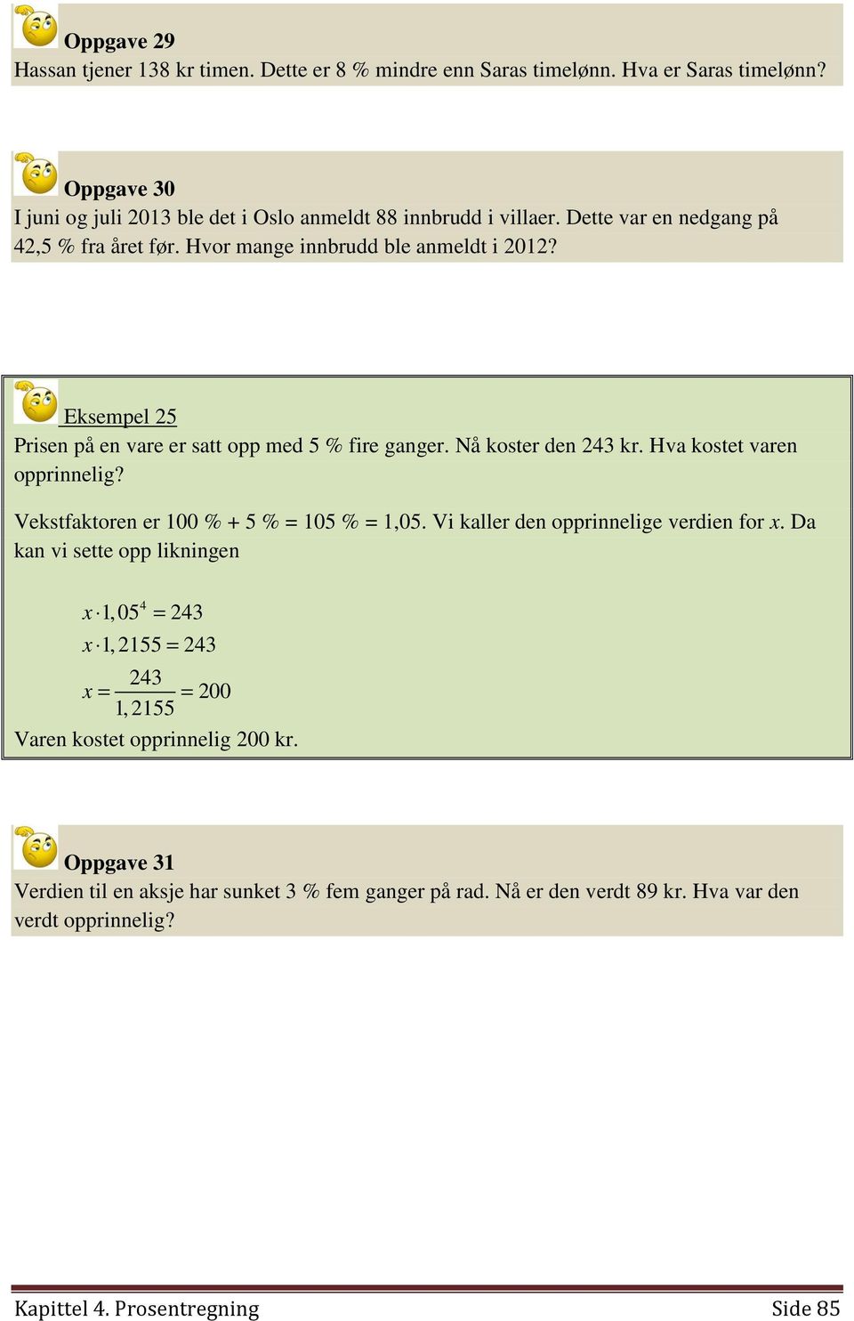 Hva kostet varen opprinnelig? Vekstfaktoren er 100 % + 5 % = 105 % = 1,05. Vi kaller den opprinnelige verdien for x.