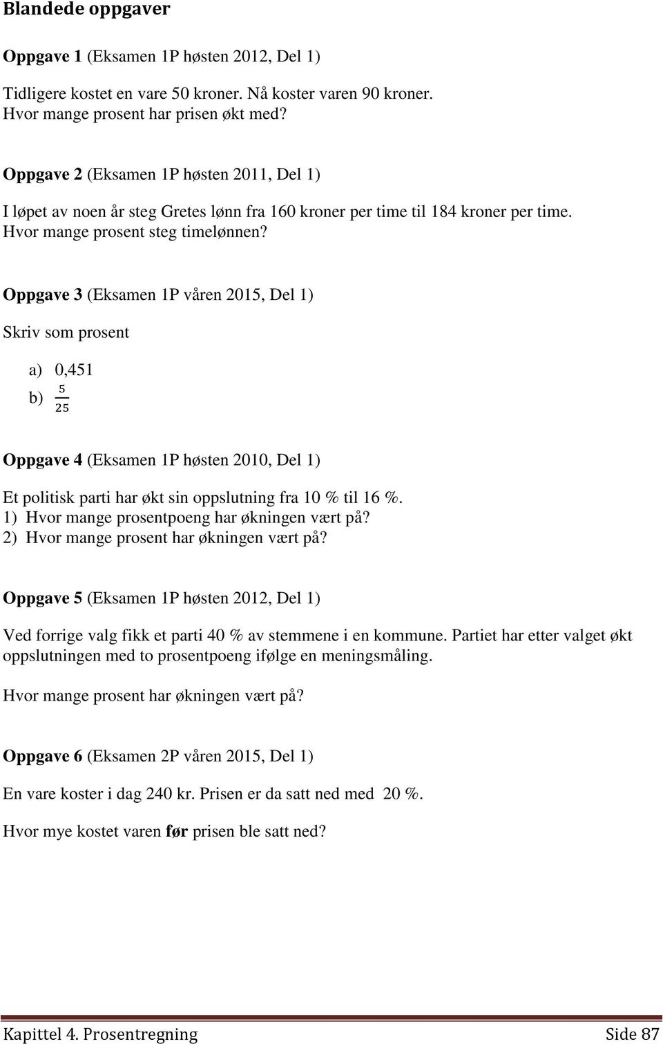 Oppgave 3 (Eksamen 1P våren 2015, Del 1) Skriv som prosent a) 0,451 b) 2 2 Oppgave 4 (Eksamen 1P høsten 2010, Del 1) Et politisk parti har økt sin oppslutning fra 10 % til 16 %.