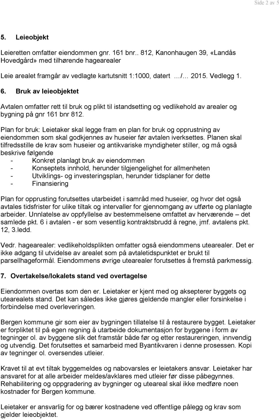 Bruk av leieobjektet Avtalen omfatter rett til bruk og plikt til istandsetting og vedlikehold av arealer og bygning på gnr 161 bnr 812.