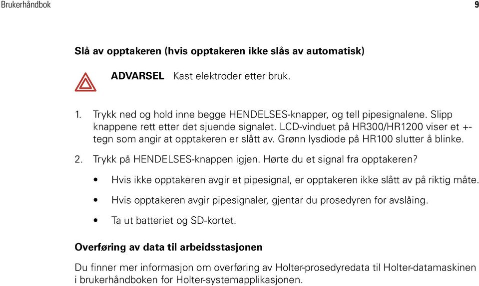 Trykk på HENDELSES-knappen igjen. Hørte du et signal fra opptakeren? Hvis ikke opptakeren avgir et pipesignal, er opptakeren ikke slått av på riktig måte.