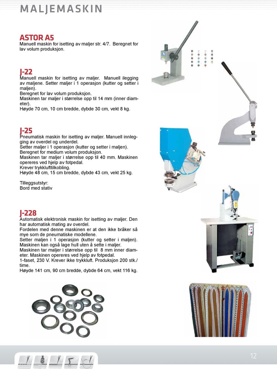 Høyde 70 cm, 10 cm bredde, dybde 30 cm, vekt 8 kg. J-25 Pneumatisk maskin for isetting av maljer. Manuell innlegging av overdel og underdel. Setter maljer i 1 operasjon (kutter og setter i maljen).