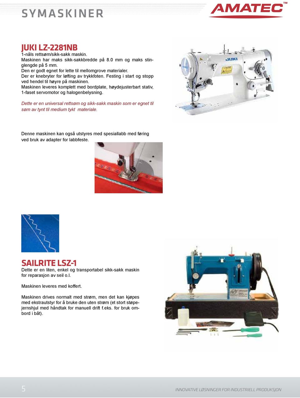 Maskinen leveres komplett med bordplate, høydejusterbart stativ, 1-faset servomotor og halogenbelysning.