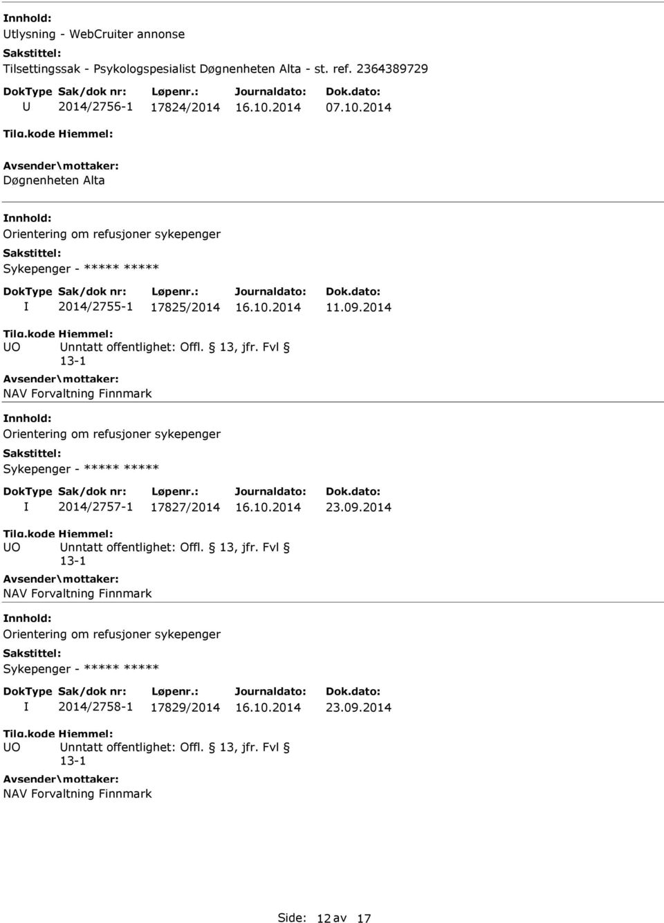2014 O nntatt offentlighet: Offl. 13, jfr. Fvl NAV Forvaltning Finnmark Orientering om refusjoner sykepenger Sykepenger - ***** ***** 2014/2757-1 17827/2014 23.