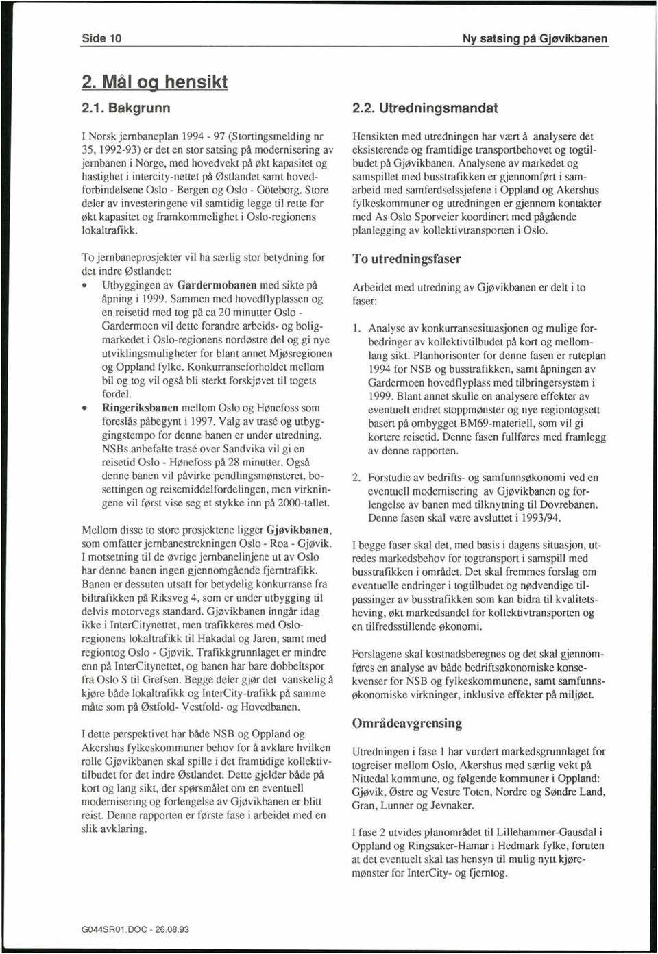 Bakgrunn I Norsk jernbaneplan 1994-97 (Stortingsmelding nr 35, 1992-93) er det en stor satsing på modernisering av jernbanen i Norge, med hovedvekt på økt kapasitet og hastighet i intercity-nettet på