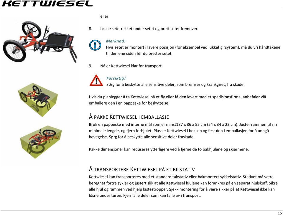 Sørg for å beskytte alle sensitive deler, som bremser og krankgiret, fra skade.