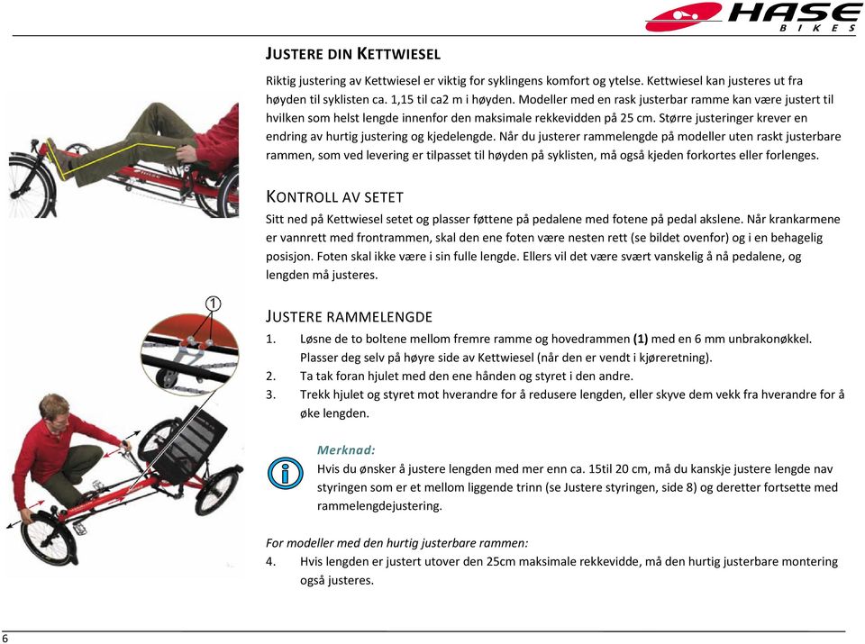 Når du justerer rammelengde på modeller uten raskt justerbare rammen, som ved levering er tilpasset til høyden på syklisten, må også kjeden forkortes eller forlenges.