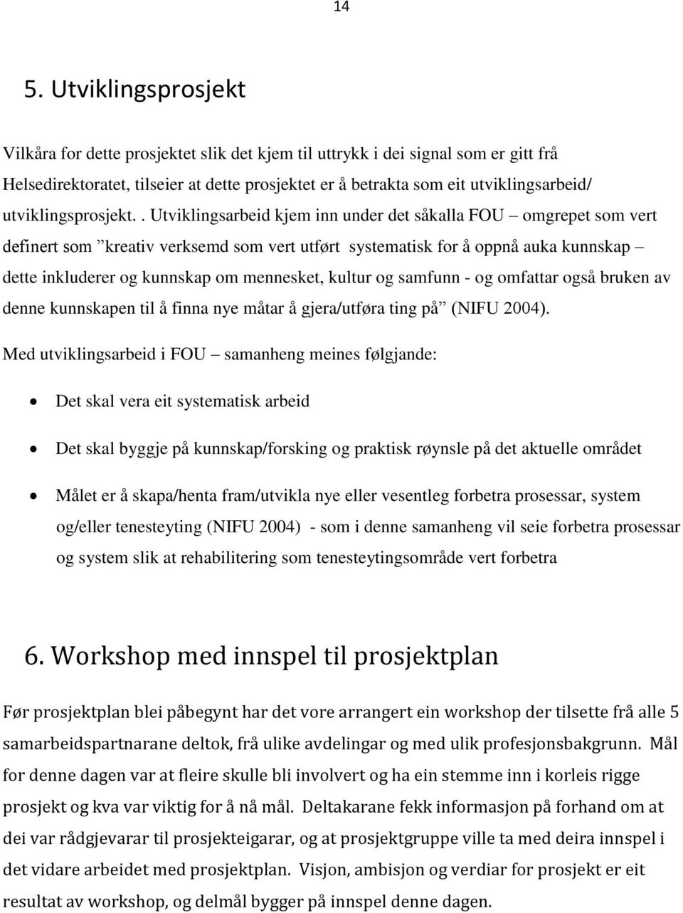 . Utviklingsarbeid kjem inn under det såkalla FOU omgrepet som vert definert som kreativ verksemd som vert utført systematisk for å oppnå auka kunnskap dette inkluderer og kunnskap om mennesket,