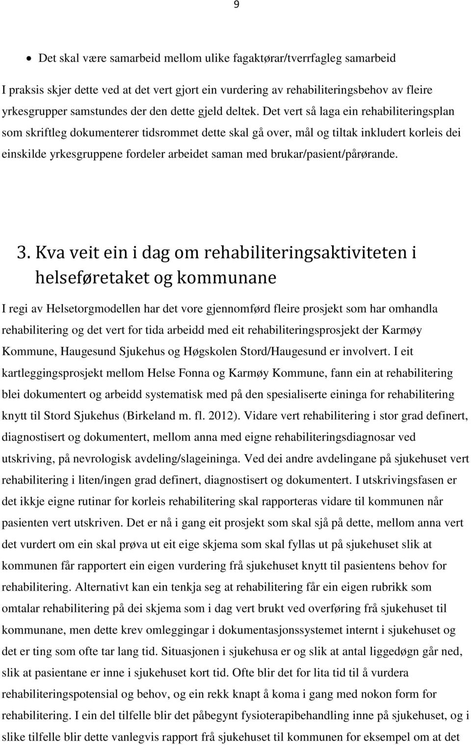 Det vert så laga ein rehabiliteringsplan som skriftleg dokumenterer tidsrommet dette skal gå over, mål og tiltak inkludert korleis dei einskilde yrkesgruppene fordeler arbeidet saman med