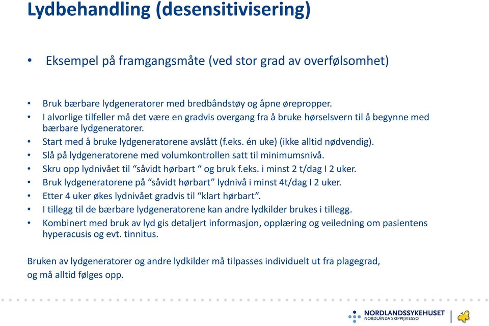 én uke) (ikke alltid nødvendig). Slå på lydgeneratorene med volumkontrollen satt til minimumsnivå. Skru opp lydnivået til såvidt hørbart og bruk f.eks. i minst 2 t/dag I 2 uker.