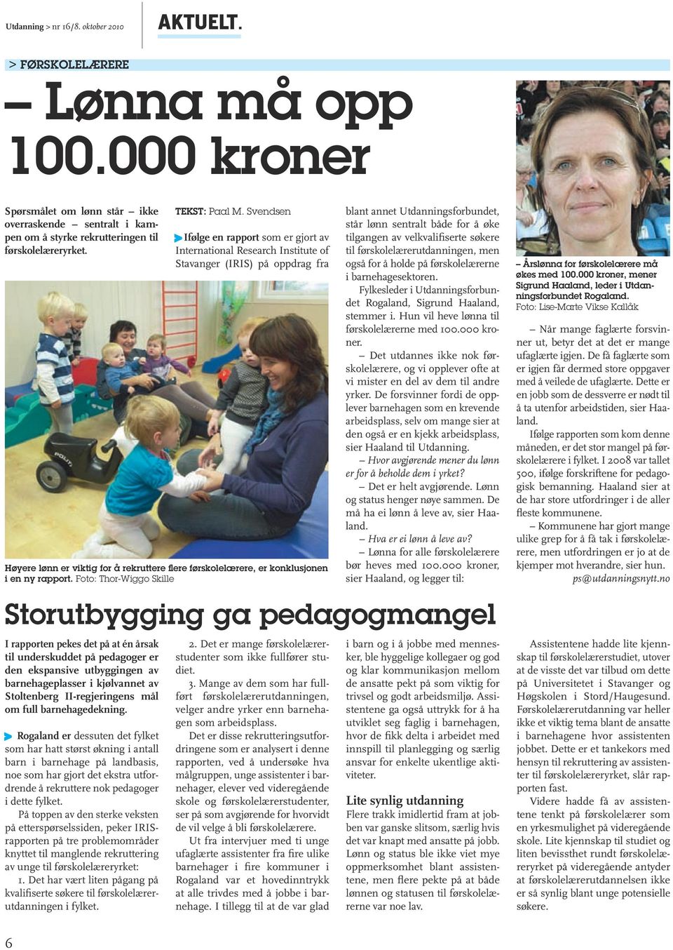 Svendsen > Ifølge en rapport som er gjort av International Research Institute of Stavanger (IRIS) på oppdrag fra Høyere lønn er viktig for å rekruttere flere førskolelærere, er konklusjonen i en ny
