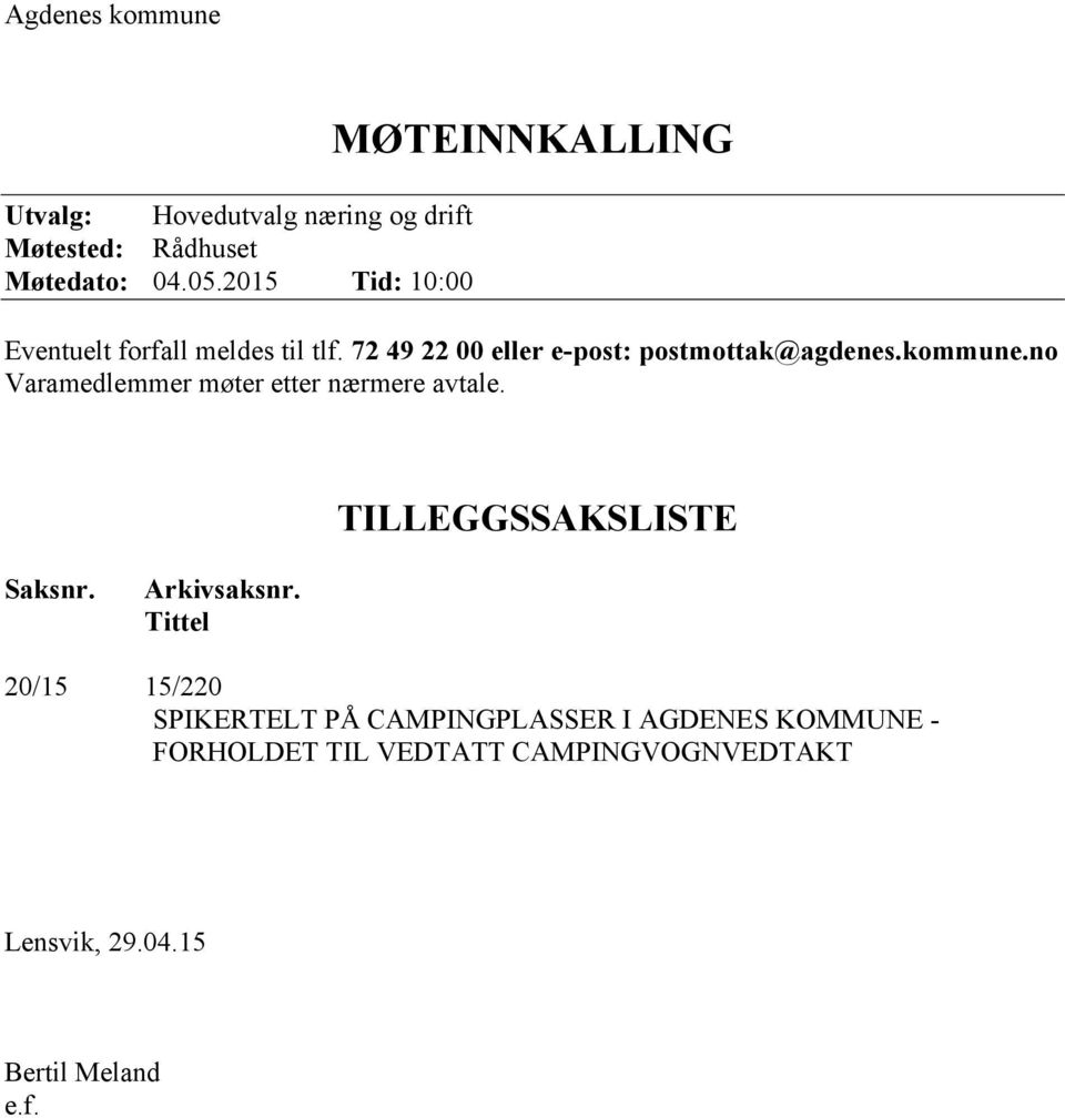 72 49 22 00 eller e-post: postmottak@agdenes.kommune.no Varamedlemmer møter etter nærmere avtale.
