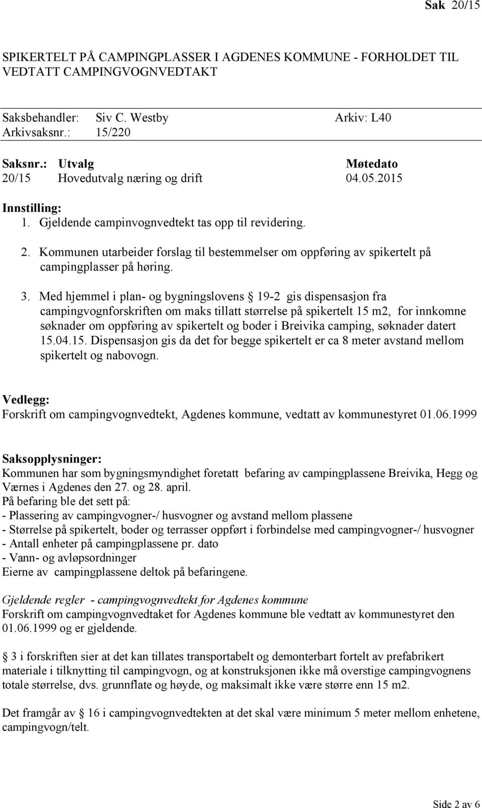 3. Med hjemmel i plan- og bygningslovens 19-2 gis dispensasjon fra campingvognforskriften om maks tillatt størrelse på spikertelt 15 m2, for innkomne søknader om oppføring av spikertelt og boder i