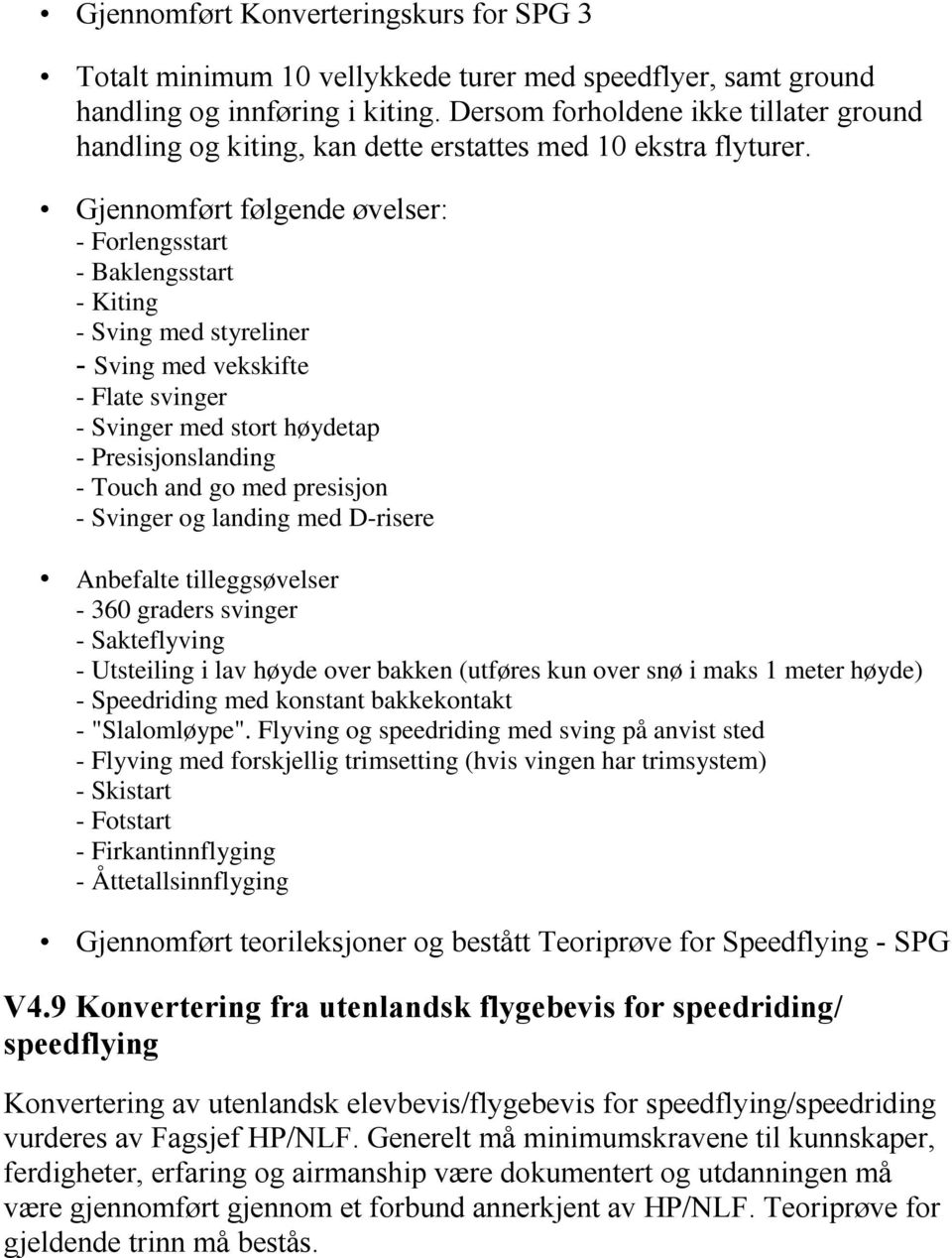 Gjennomført følgende øvelser: - Forlengsstart - Baklengsstart - Kiting - Sving med styreliner - Sving med vekskifte - Flate svinger - Svinger med stort høydetap - Presisjonslanding - Touch and go med