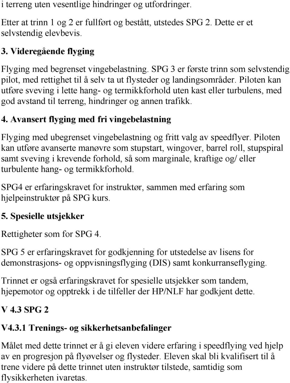 Piloten kan utføre sveving i lette hang- og termikkforhold uten kast eller turbulens, med god avstand til terreng, hindringer og annen trafikk. 4.