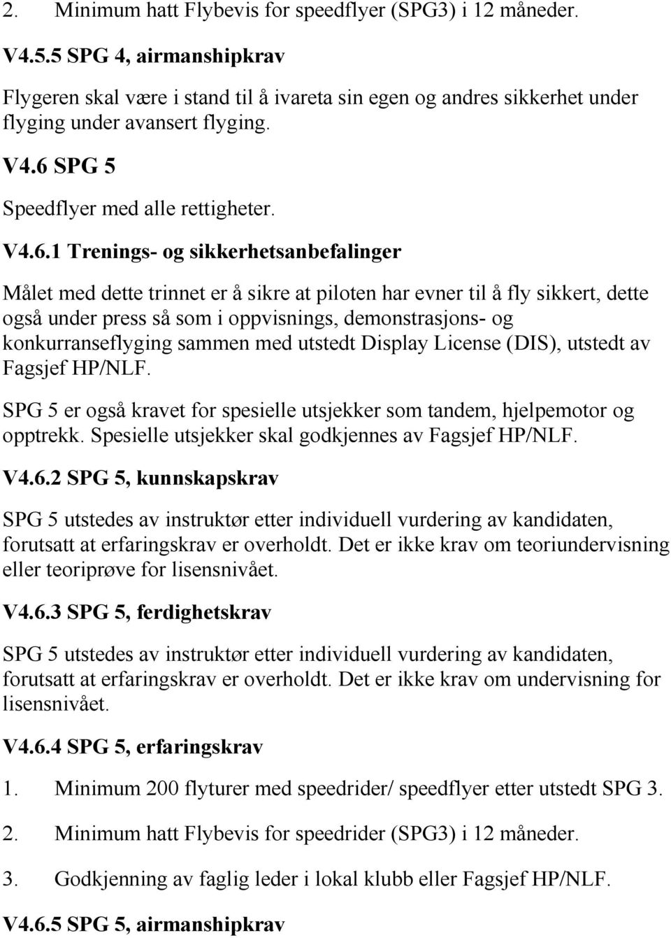 oppvisnings, demonstrasjons- og konkurranseflyging sammen med utstedt Display License (DIS), utstedt av Fagsjef HP/NLF.