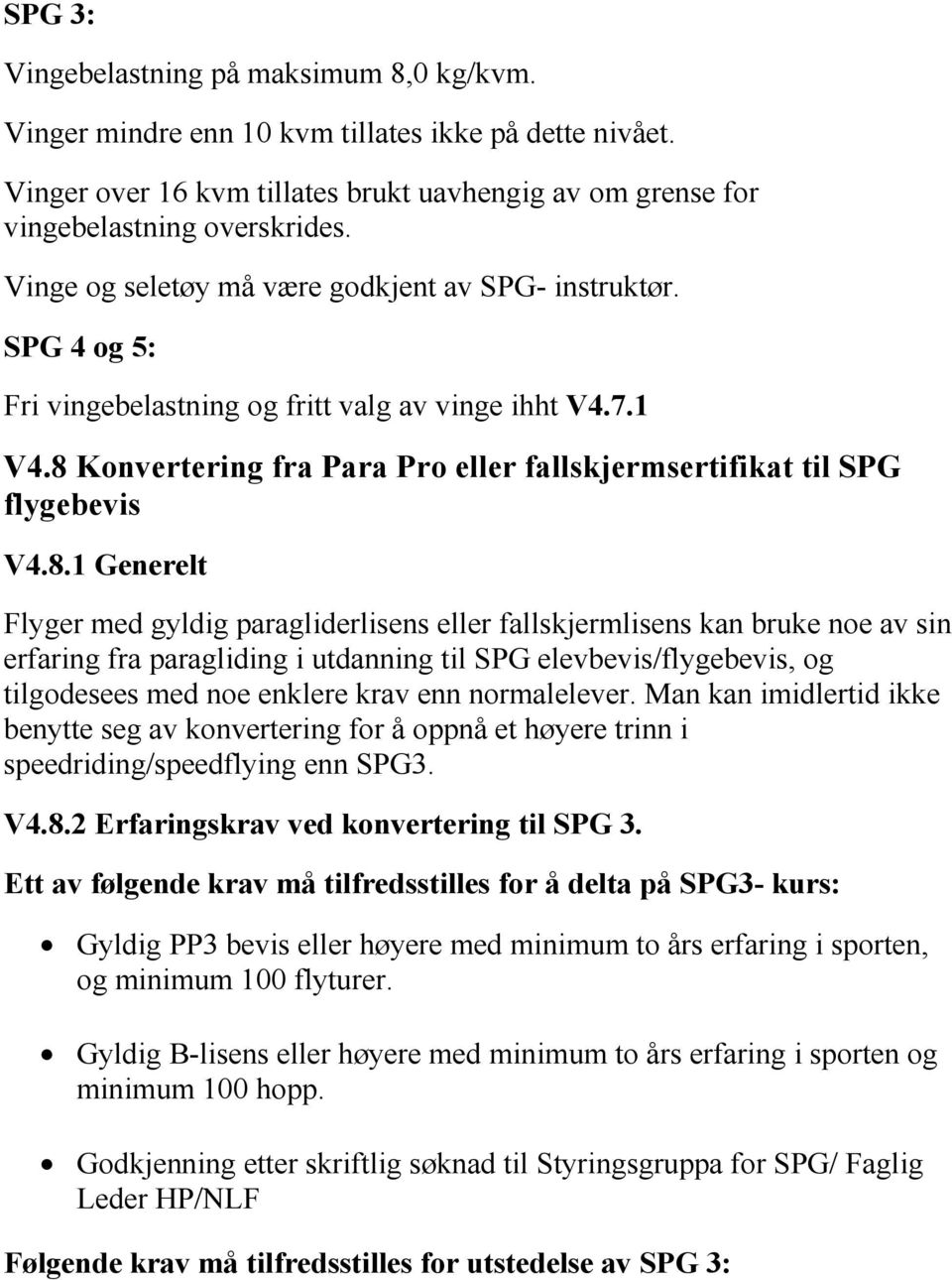 8 Konvertering fra Para Pro eller fallskjermsertifikat til SPG flygebevis V4.8.1 Generelt Flyger med gyldig paragliderlisens eller fallskjermlisens kan bruke noe av sin erfaring fra paragliding i