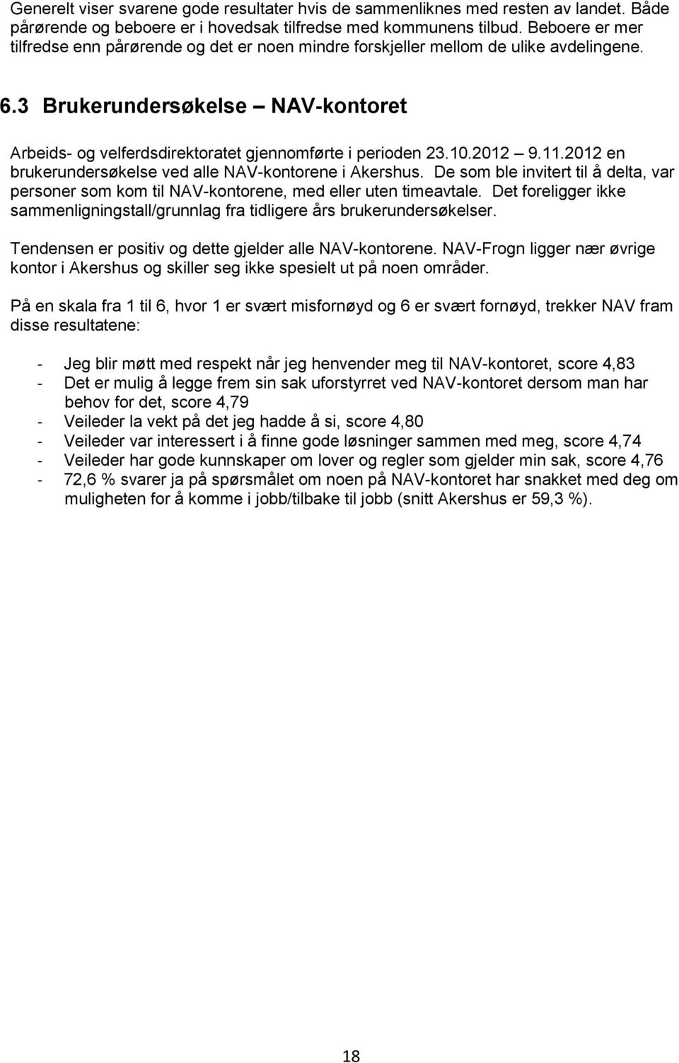 10.2012 9.11.2012 en brukerundersøkelse ved alle NAV-kontorene i Akershus. De som ble invitert til å delta, var personer som kom til NAV-kontorene, med eller uten timeavtale.