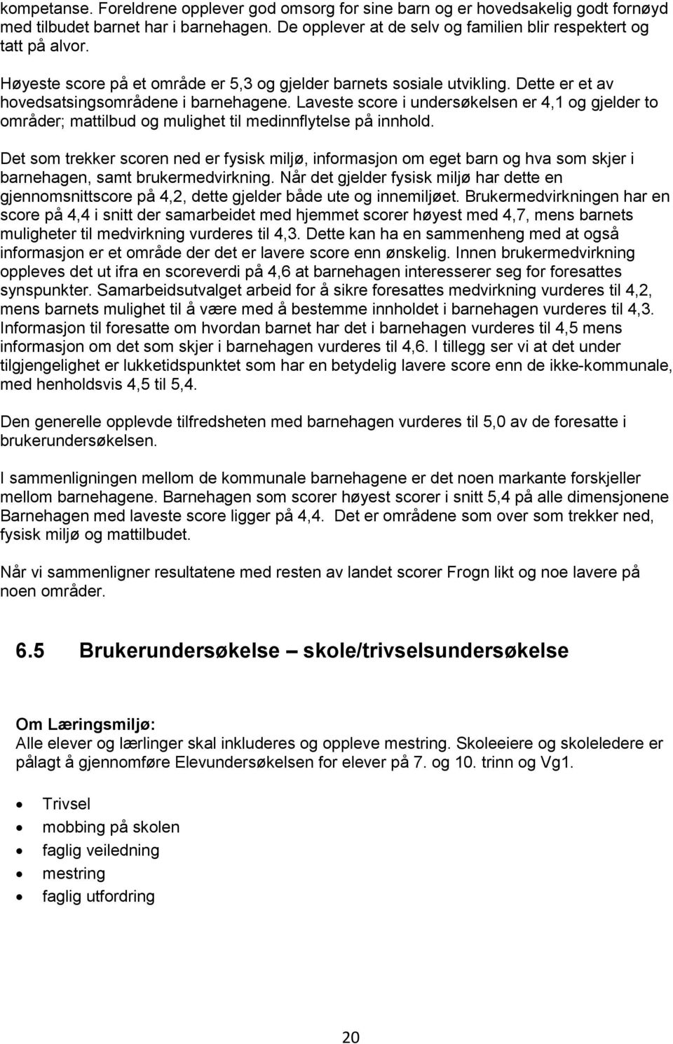 Laveste score i undersøkelsen er 4,1 og gjelder to områder; mattilbud og mulighet til medinnflytelse på innhold.