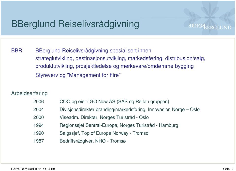 Now AS (SAS og Reitan gruppen) 2004 Divisjonsdirektør branding/markedsføring, Innovasjon Norge Oslo 2000 Viseadm.