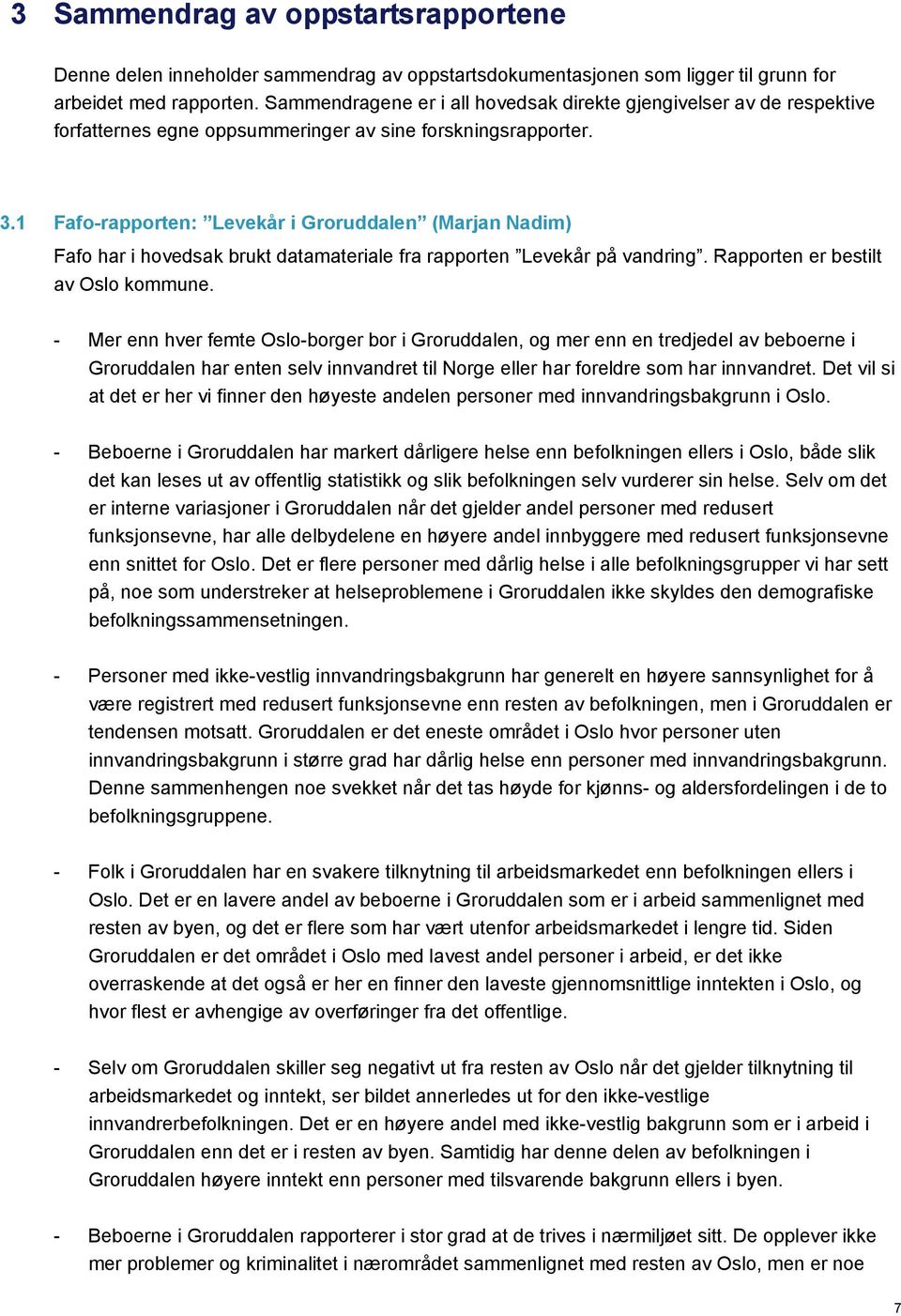 1 Fafo-rapporten: Levekår i Groruddalen (Marjan Nadim) Fafo har i hovedsak brukt datamateriale fra rapporten Levekår på vandring. Rapporten er bestilt av Oslo kommune.