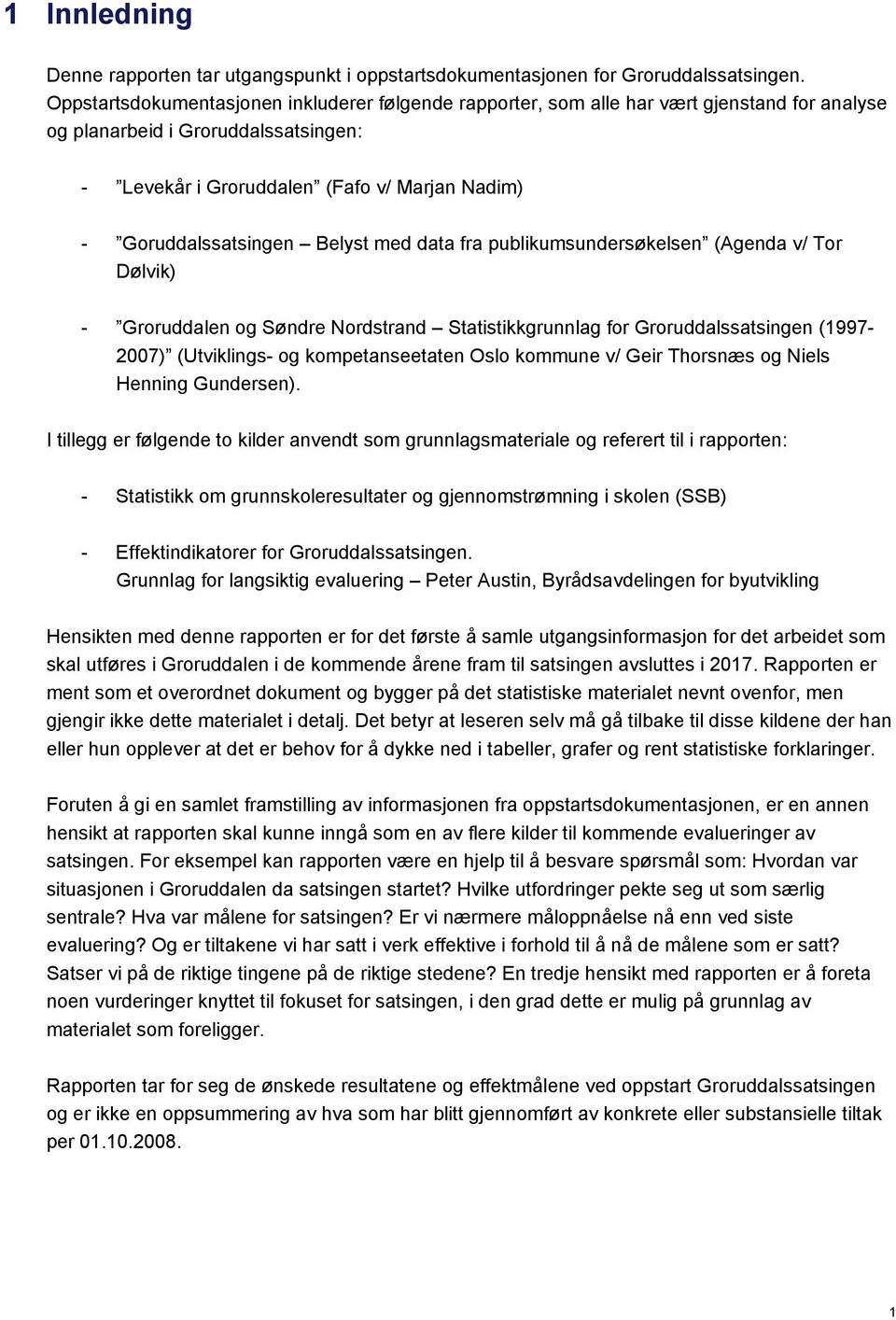 Goruddalssatsingen Belyst med data fra publikumsundersøkelsen (Agenda v/ Tor Dølvik) - Groruddalen og Søndre Nordstrand Statistikkgrunnlag for Groruddalssatsingen (1997-2007) (Utviklings- og