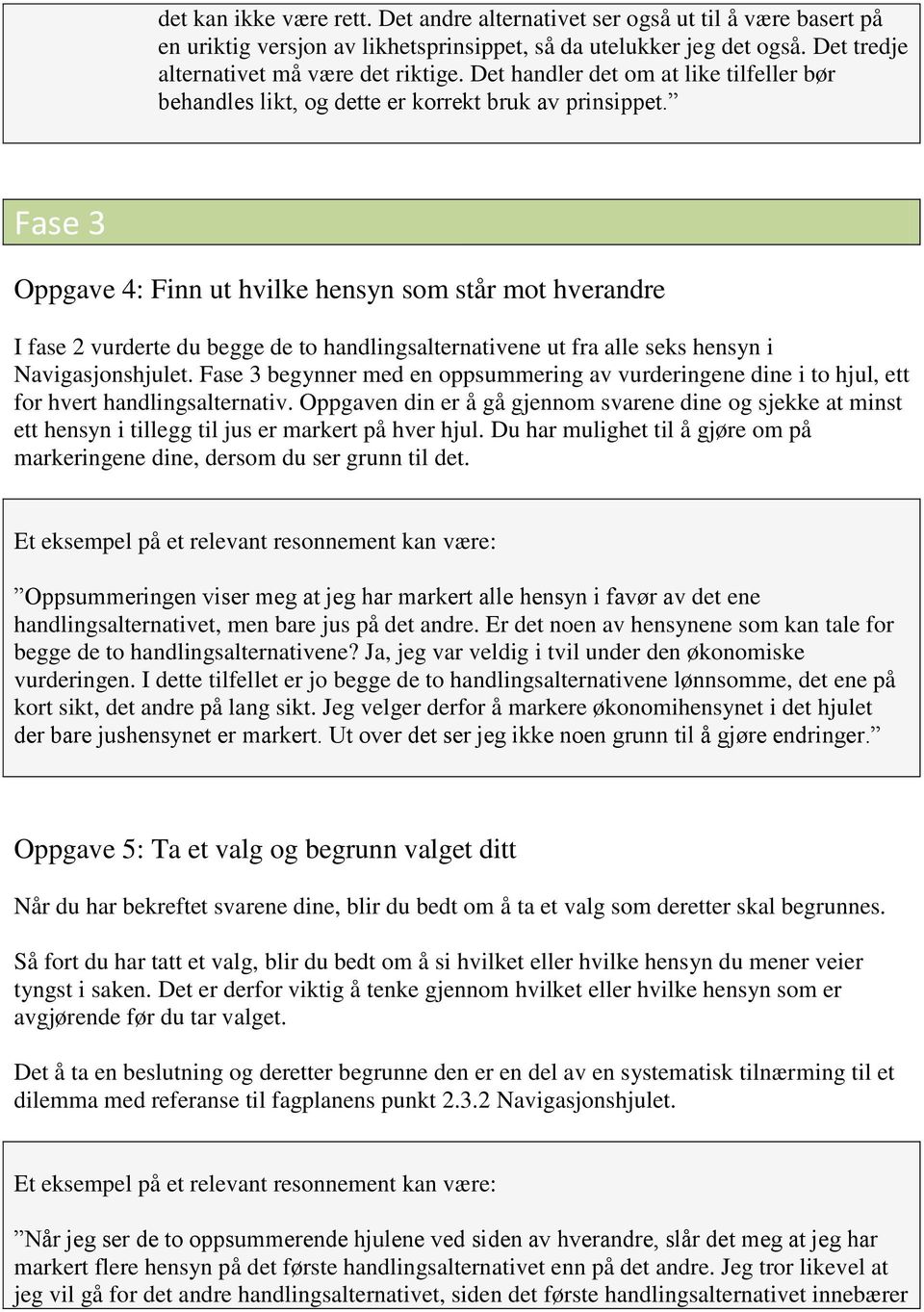 Fase 3 Oppgave 4: Finn ut hvilke hensyn som står mot hverandre I fase 2 vurderte du begge de to handlingsalternativene ut fra alle seks hensyn i Navigasjonshjulet.