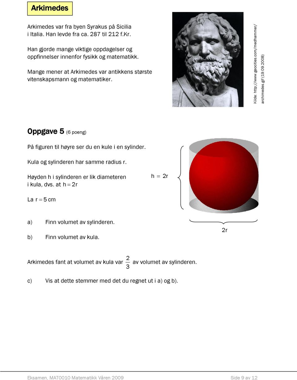 Oppgave 5 (6 poeng) På figuren til høyre ser du en kule i en sylinder. Kula og sylinderen har samme radius r. Høyden h i sylinderen er lik diameteren i kula, dvs.