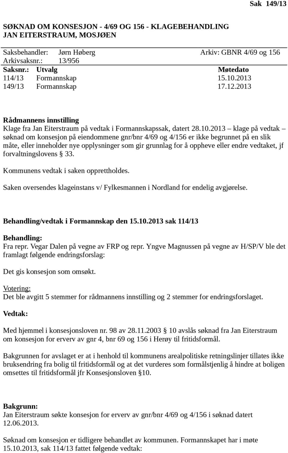 2013 149/13 Formannskap 17.12.2013 Rådmannens innstilling Klage fra Jan Eiterstraum på vedtak i Formannskapssak, datert 28.10.