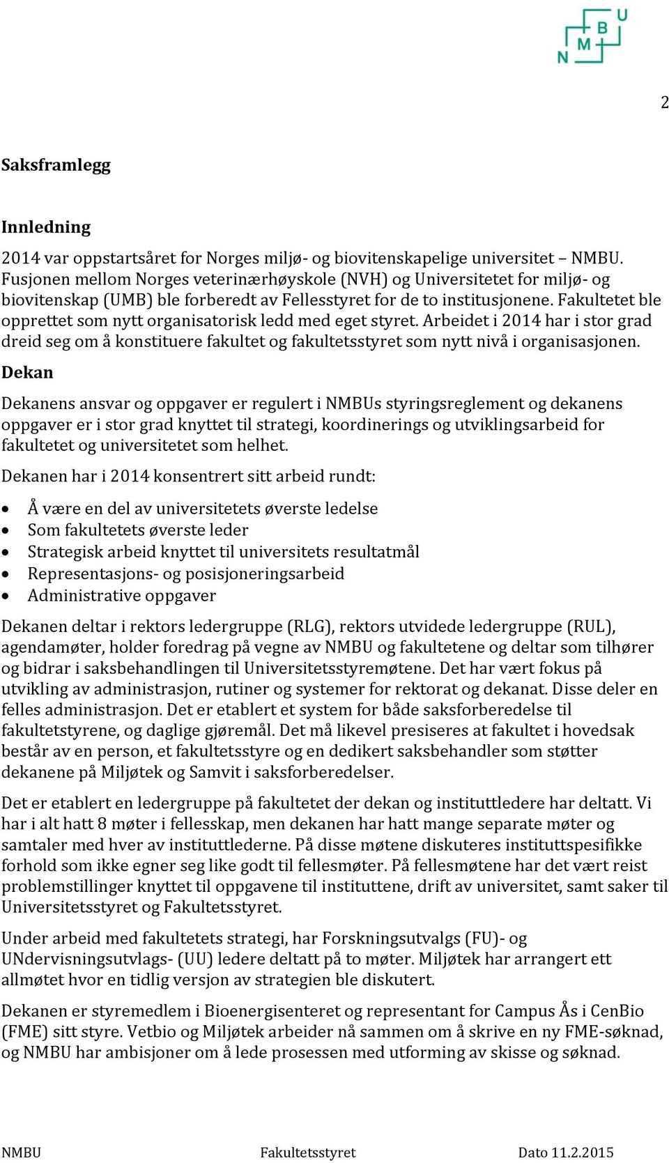 Fakultetet ble opprettet som nytt organisatorisk ledd med eget styret. Arbeidet i 2014 har i stor grad dreid seg om å konstituere fakultet og fakultetsstyret som nytt nivå i organisasjonen.