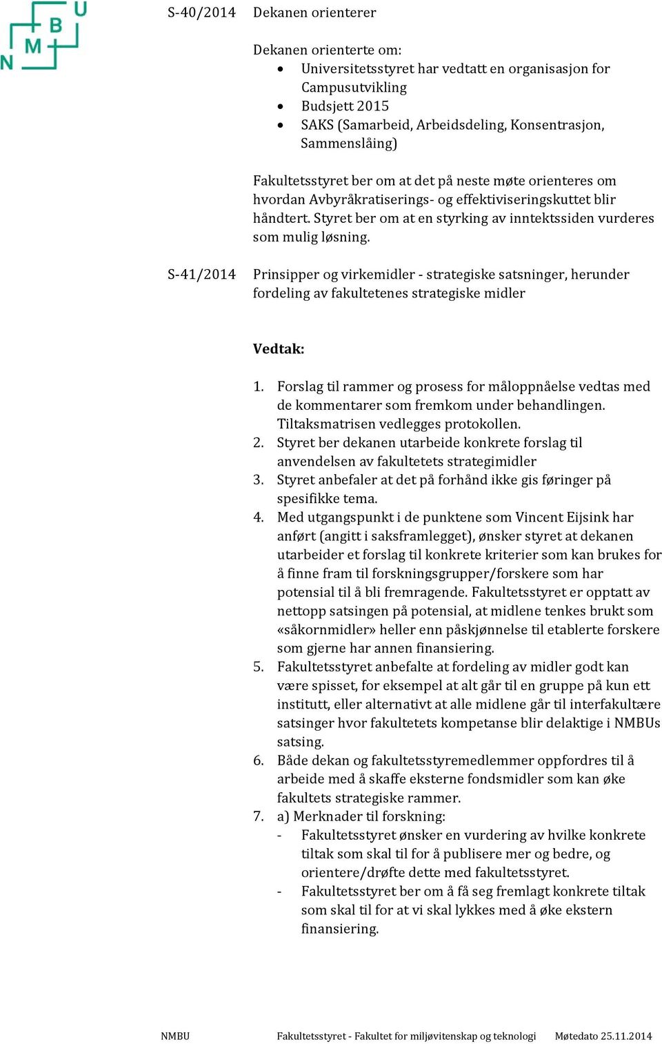 S 41/2014 Prinsipper og virkemidler strategiske satsninger, herunder fordeling av fakultetenes strategiske midler Vedtak: 1.