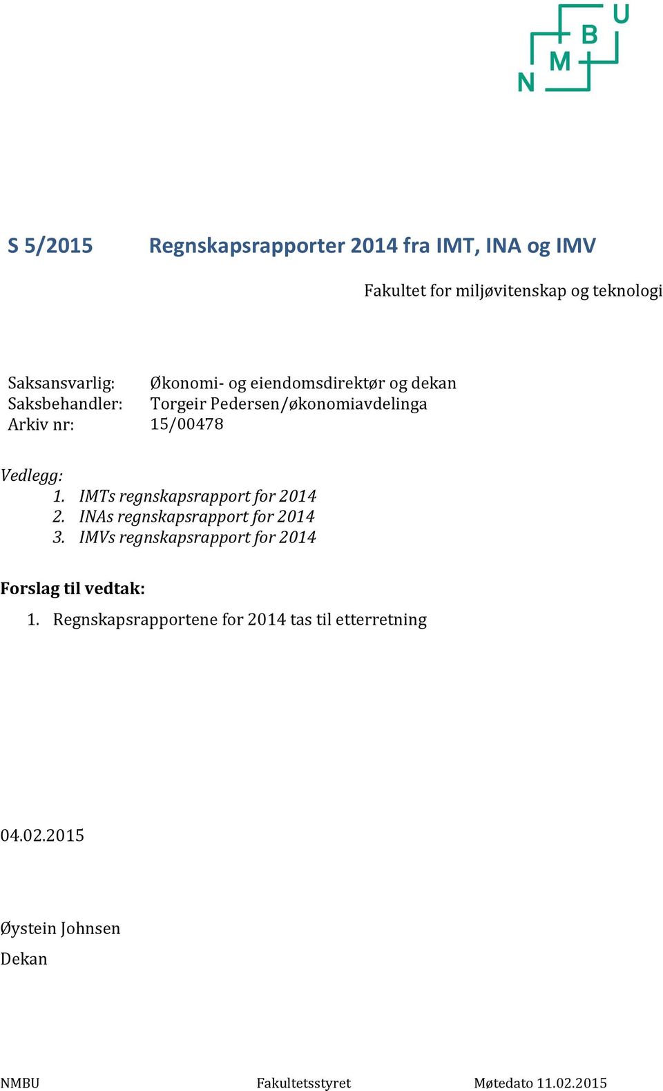 IMTs regnskapsrapport for 2014 2. INAs regnskapsrapport for 2014 3.