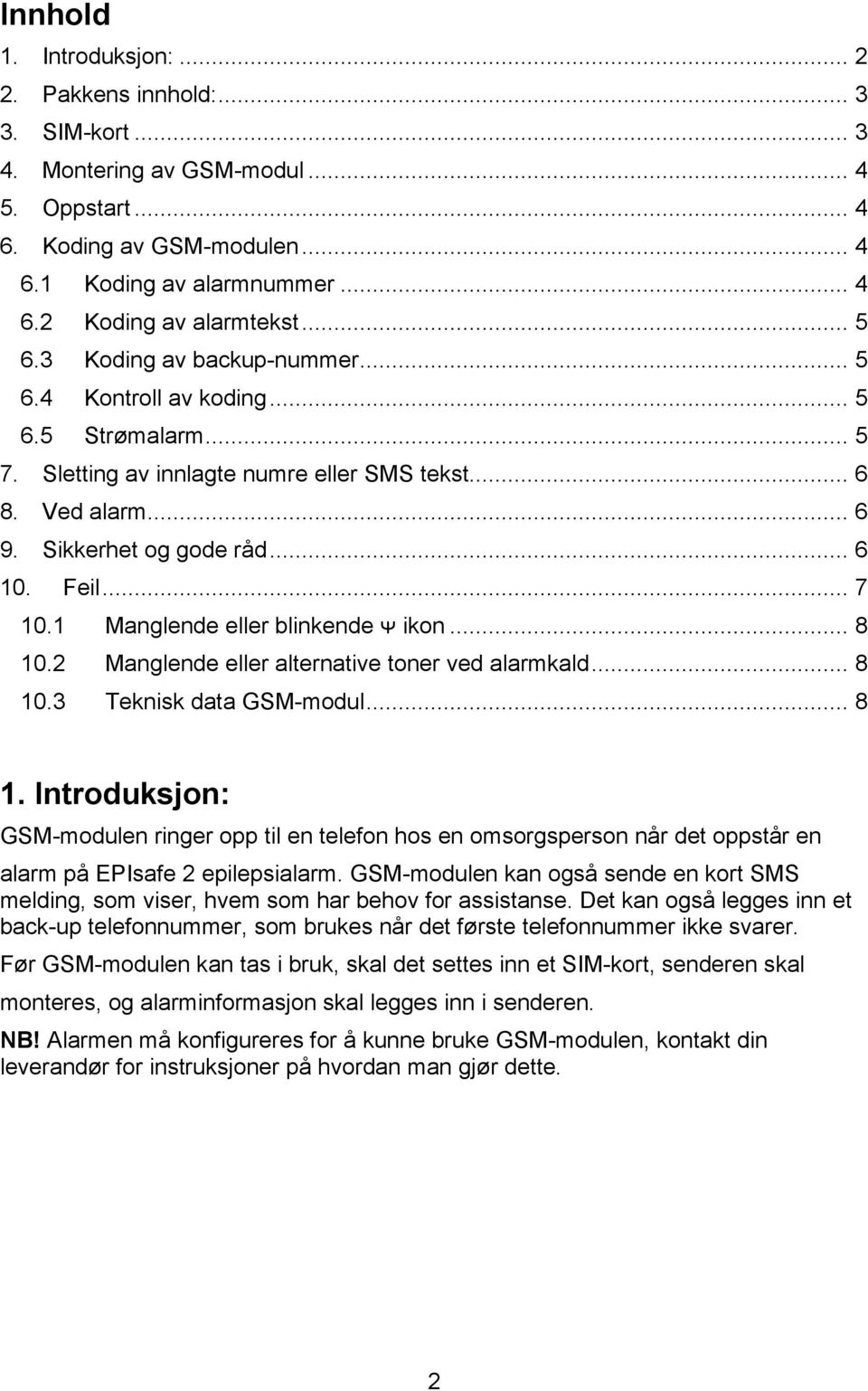 1 Manglende eller blinkende ᴪ ikon... 8 10.2 Manglende eller alternative toner ved alarmkald... 8 10.3 Teknisk data GSM-modul... 8 1. Introduksjon: GSM-modulen ringer opp til en telefon hos en omsorgsperson når det oppstår en alarm på EPIsafe 2 epilepsialarm.