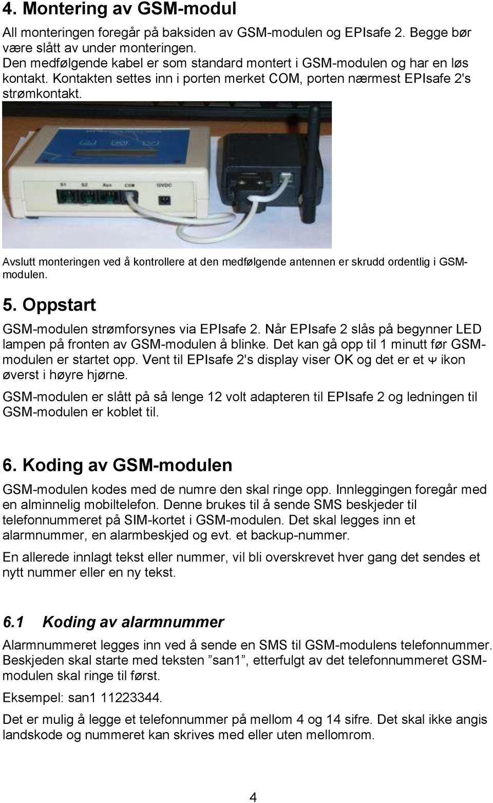 Avslutt monteringen ved å kontrollere at den medfølgende antennen er skrudd ordentlig i GSMmodulen. 5. Oppstart GSM-modulen strømforsynes via EPIsafe 2.