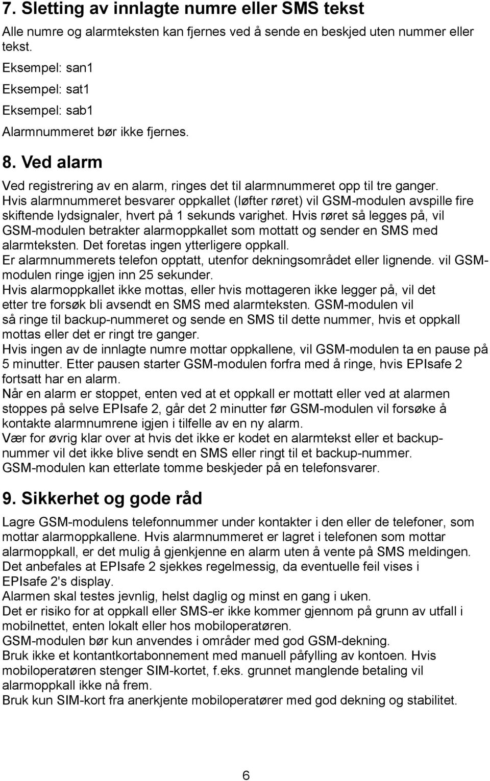 Hvis alarmnummeret besvarer oppkallet (løfter røret) vil GSM-modulen avspille fire skiftende lydsignaler, hvert på 1 sekunds varighet.