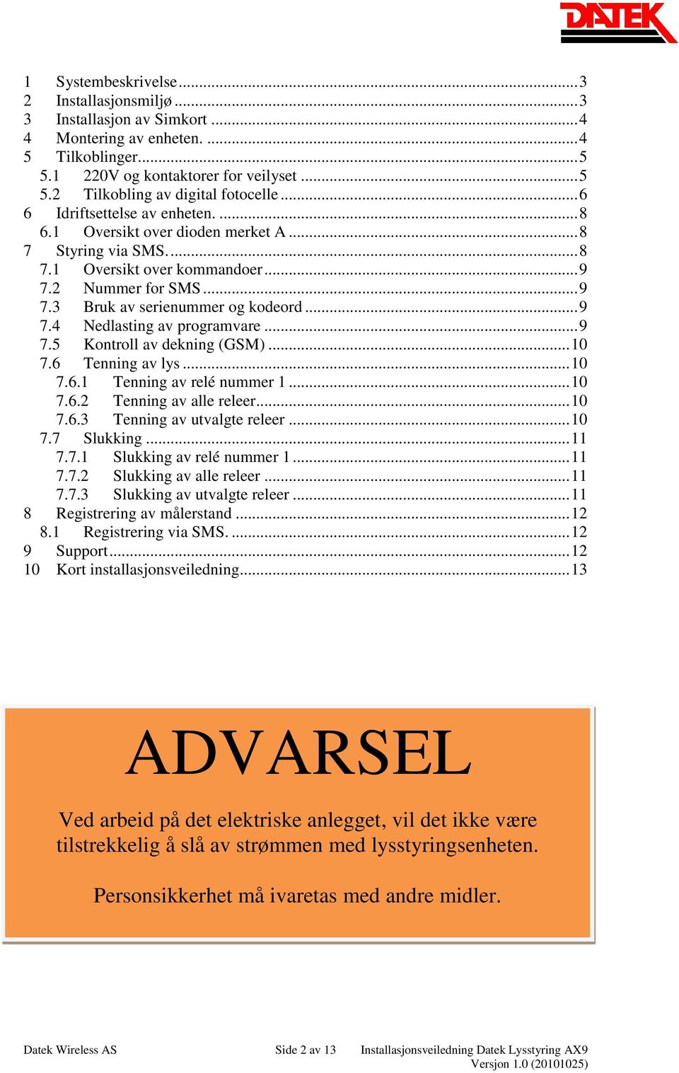 .. 9 7.5 Kontroll av dekning (GSM)... 10 7.6 Tenning av lys... 10 7.6.1 Tenning av relé nummer 1... 10 7.6.2 Tenning av alle releer... 10 7.6.3 Tenning av utvalgte releer... 10 7.7 Slukking... 11 7.7.1 Slukking av relé nummer 1.