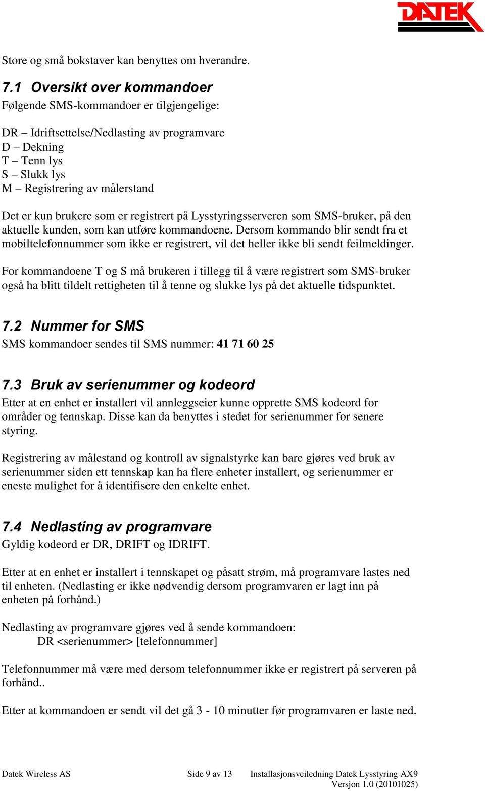 er registrert på Lysstyringsserveren som SMS-bruker, på den aktuelle kunden, som kan utføre kommandoene.