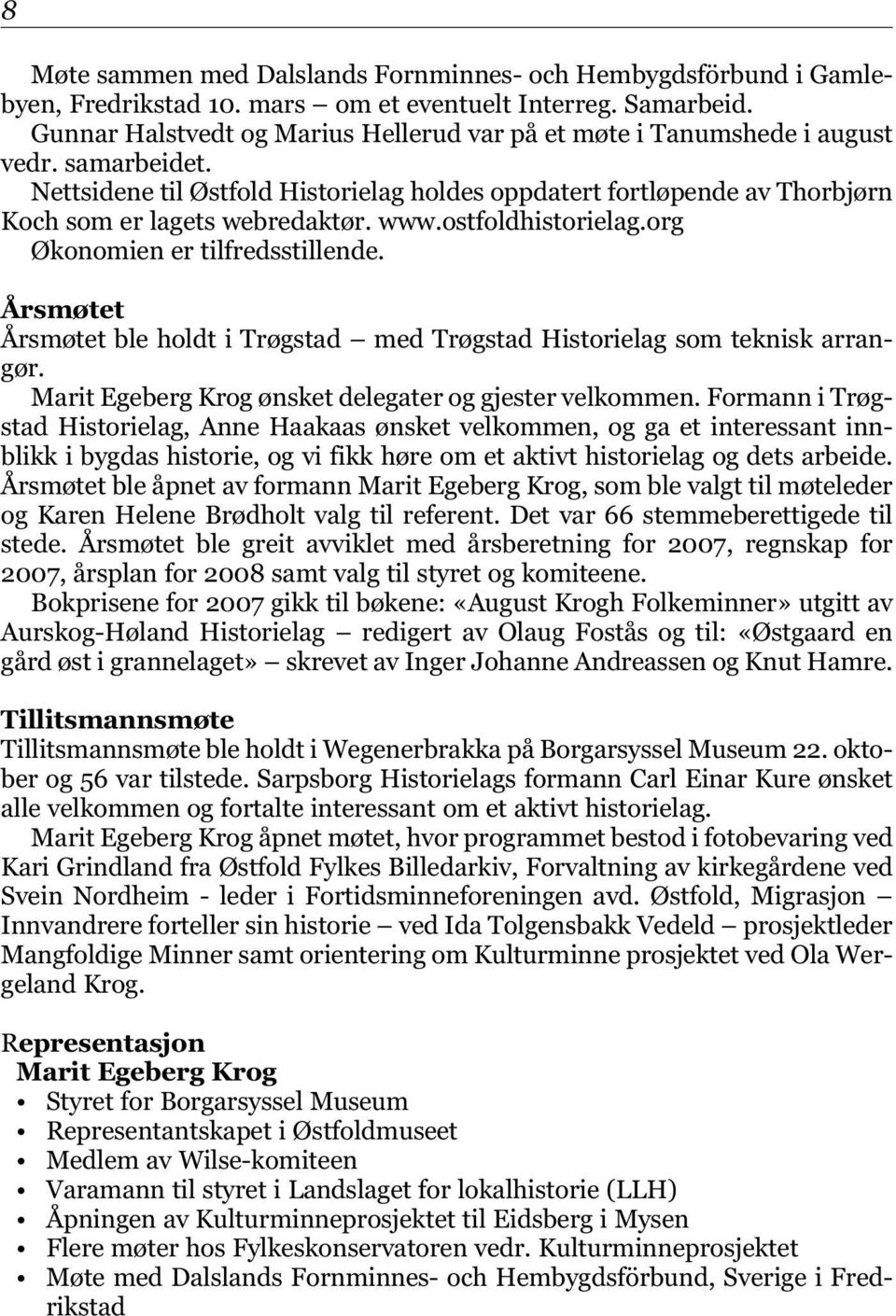 www.ostfoldhistorielag.org Økonomien er tilfredsstillende. Årsmøtet Årsmøtet ble holdt i Trøgstad med Trøgstad Historielag som teknisk arrangør.