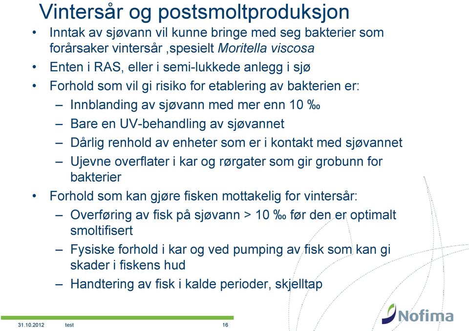 er i kontakt med sjøvannet Ujevne overflater i kar og rørgater som gir grobunn for bakterier Forhold som kan gjøre fisken mottakelig for vintersår: Overføring av fisk på