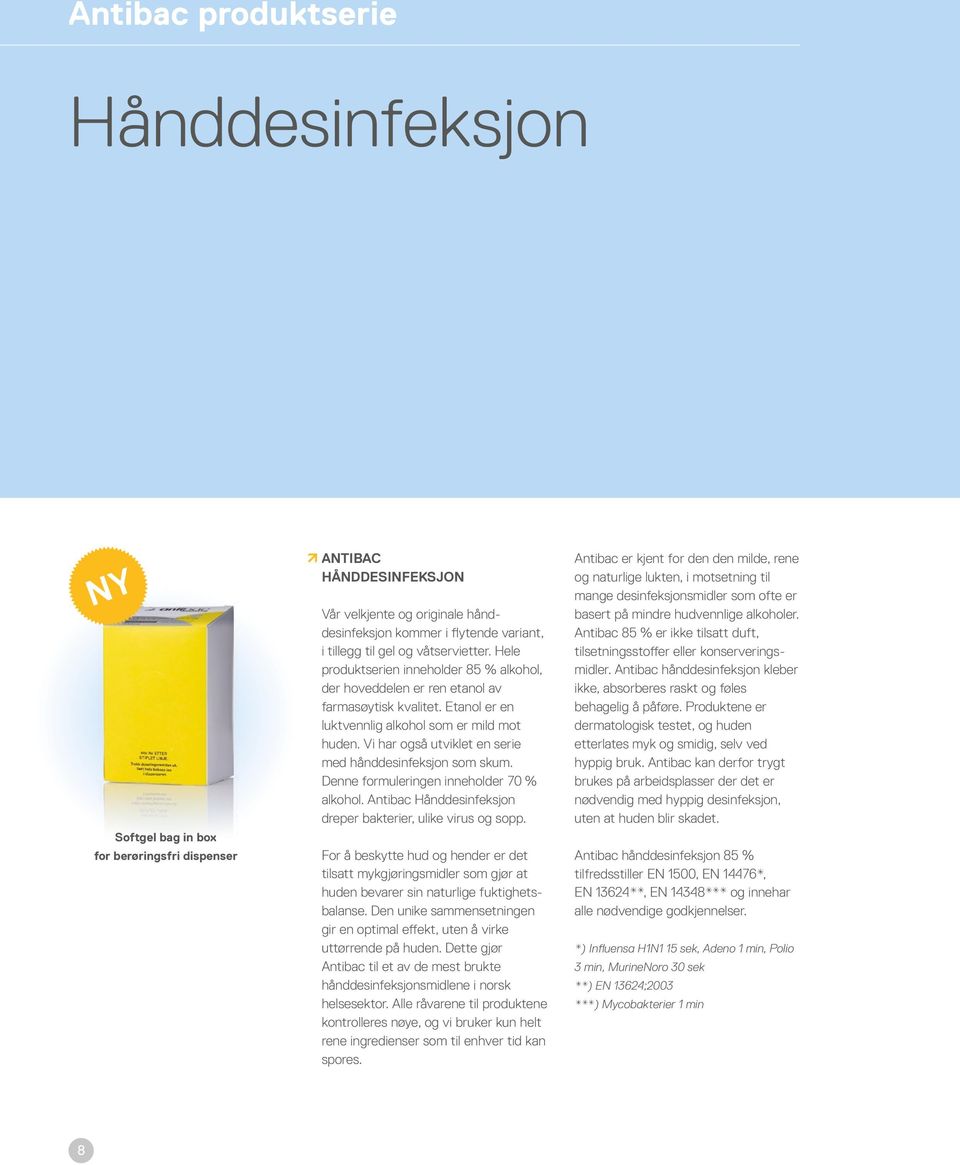 Vi har også utviklet en serie med hånddesinfeksjon som skum. Denne formuleringen inneholder 70 % alkohol. Antibac Hånddesinfeksjon dreper bakterier, ulike virus og sopp.