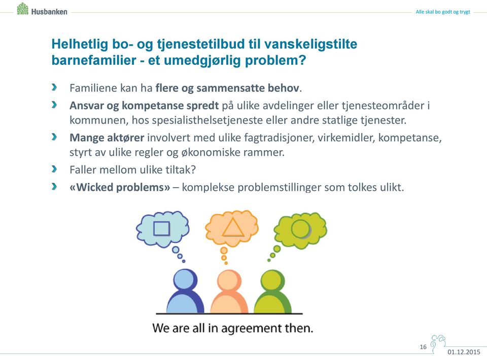 Ansvar og kompetanse spredt på ulike avdelinger eller tjenesteområder i kommunen, hos spesialisthelsetjeneste eller andre