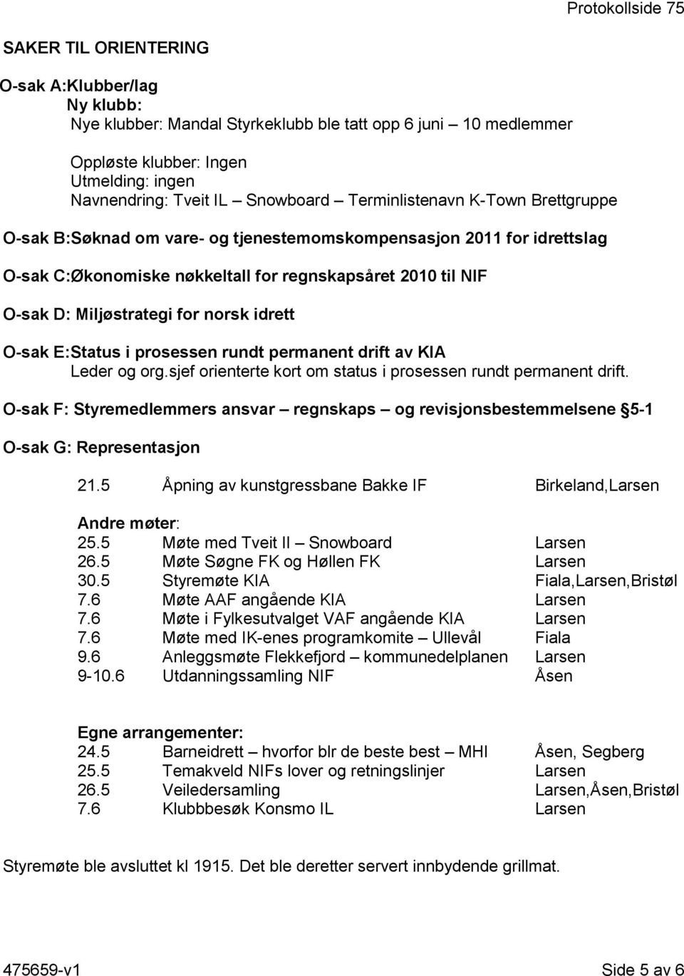 Miljøstrategi for norsk idrett O-sak E: Status i prosessen rundt permanent drift av KIA Leder og org.sjef orienterte kort om status i prosessen rundt permanent drift.