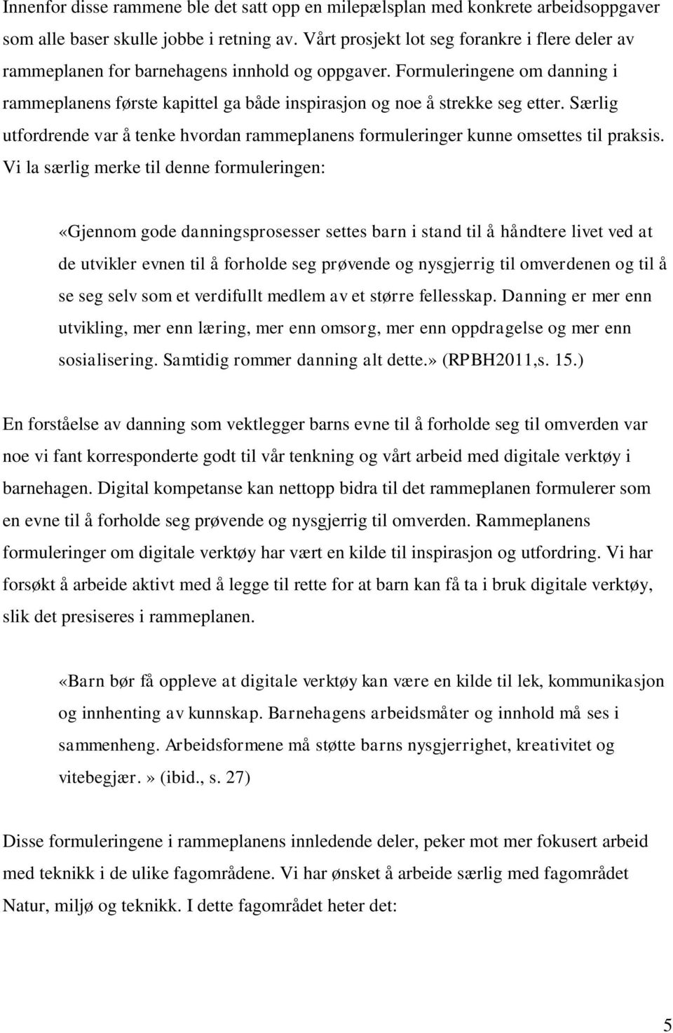 Formuleringene om danning i rammeplanens første kapittel ga både inspirasjon og noe å strekke seg etter. Særlig utfordrende var å tenke hvordan rammeplanens formuleringer kunne omsettes til praksis.