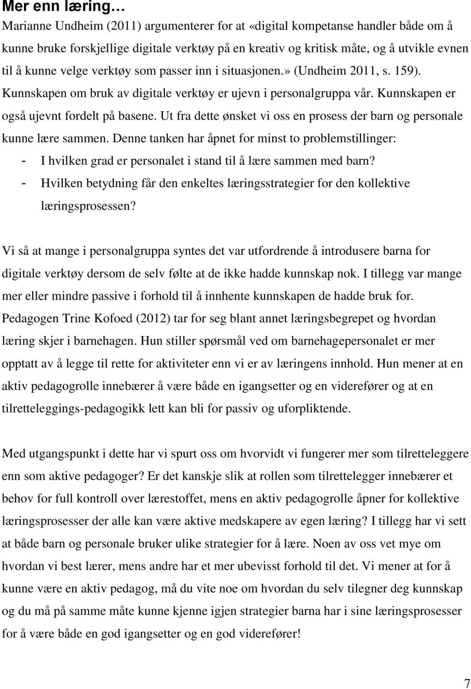 Ut fra dette ønsket vi oss en prosess der barn og personale kunne lære sammen. Denne tanken har åpnet for minst to problemstillinger: - I hvilken grad er personalet i stand til å lære sammen med barn?