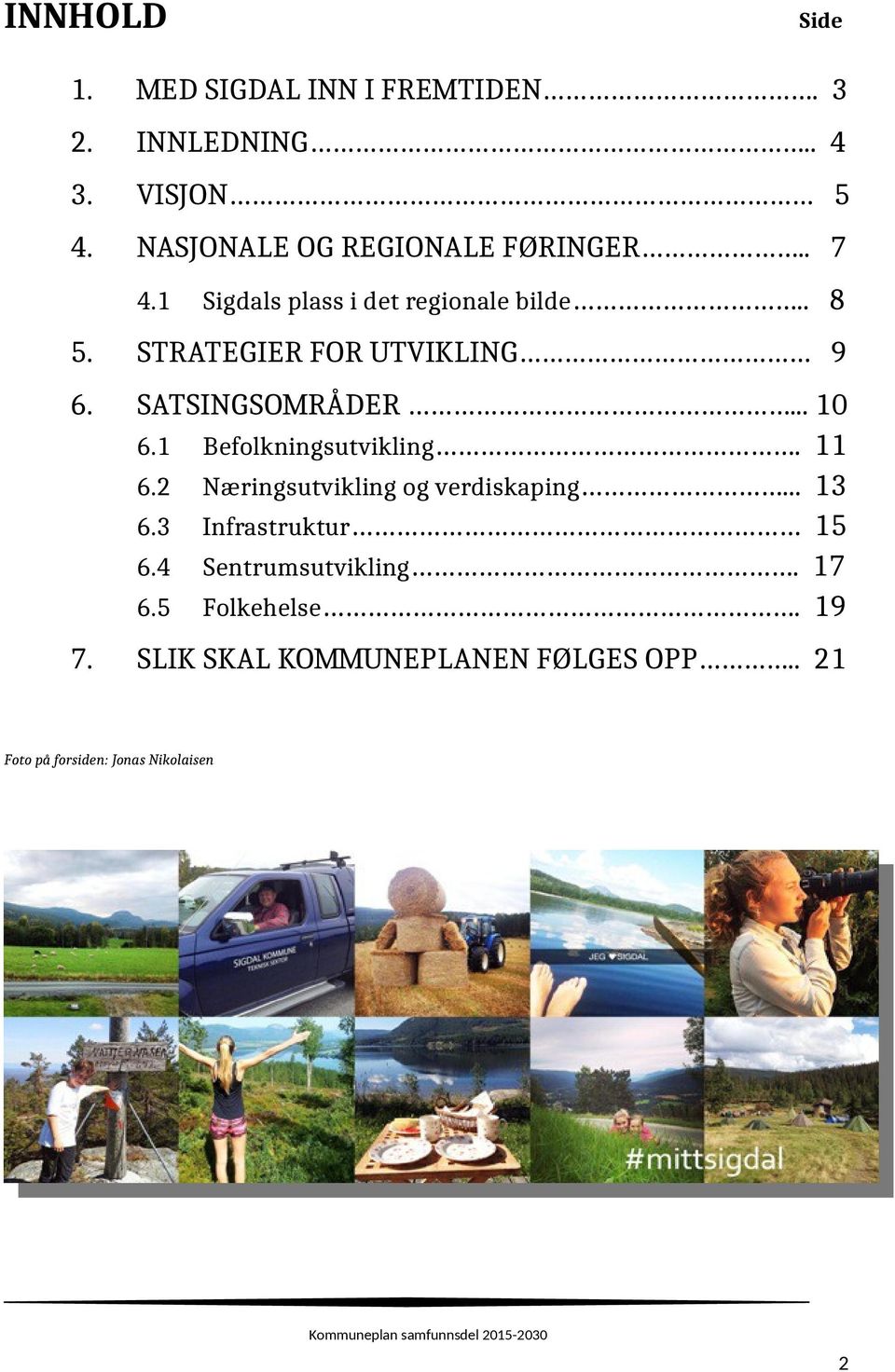 STRATEGIER FOR UTVIKLING 9 6. SATSINGSOMRÅDER... 10 6.1 Befolkningsutvikling. 11 6.