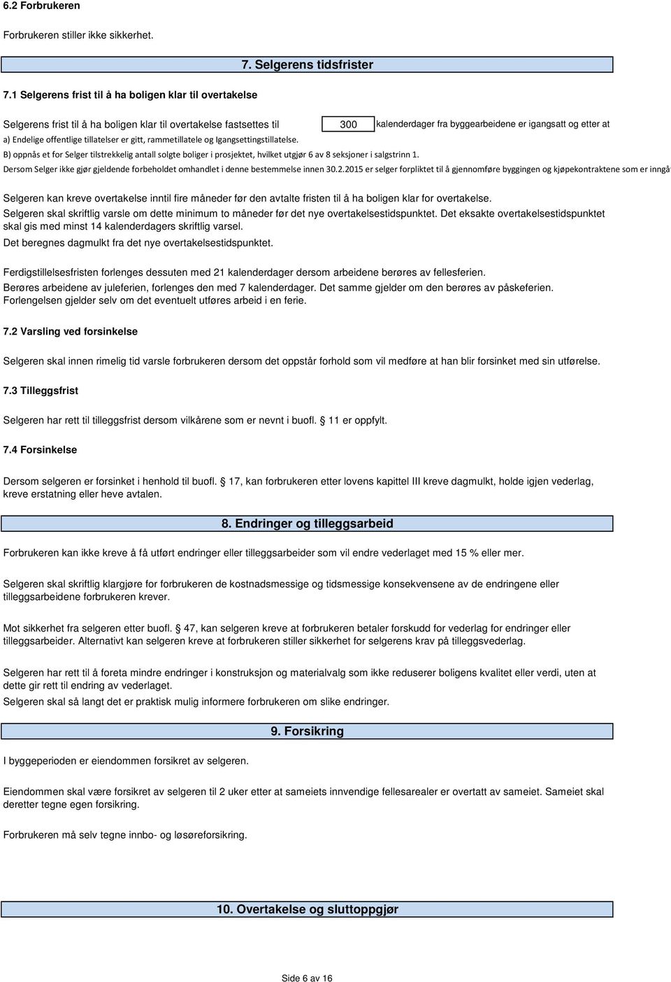 offentlige tillatelser er gitt, rammetillatele og Igangsettingstillatelse. B) oppnås et for Selger tilstrekkelig antall solgte boliger i prosjektet, hvilket utgjør 6 av 8 seksjoner i salgstrinn 1.