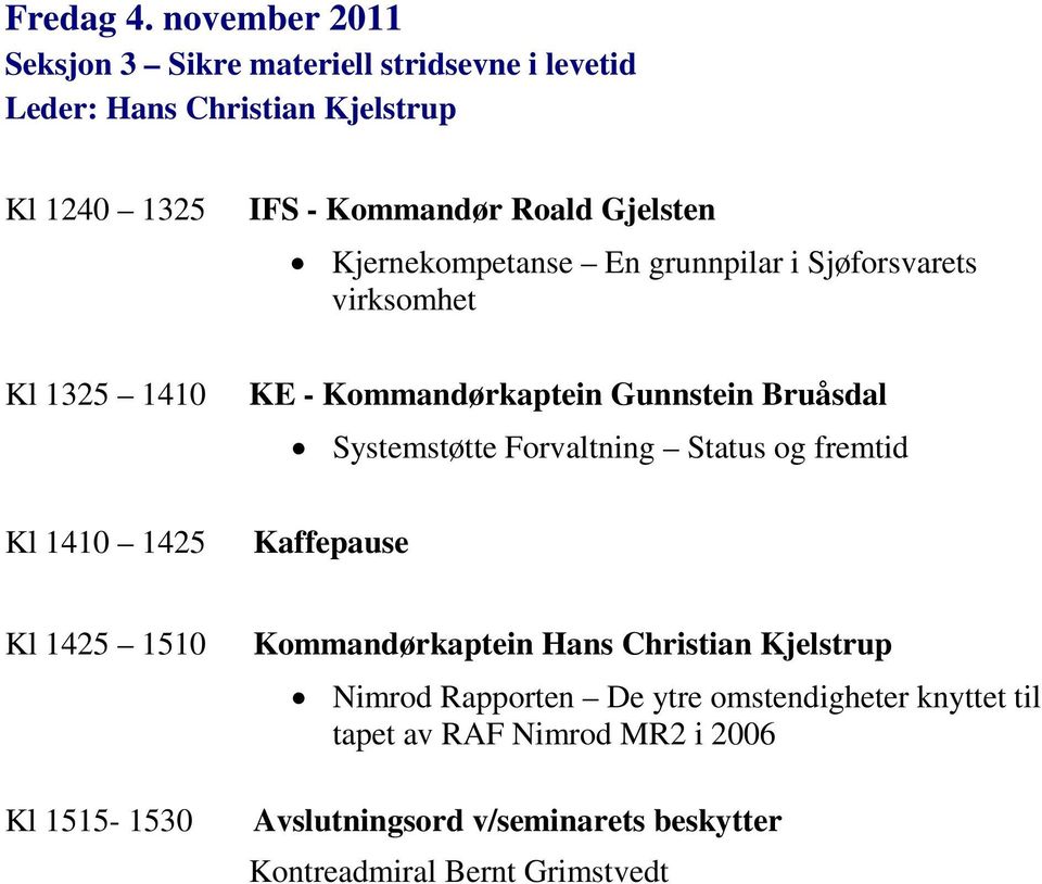 Kjernekompetanse En grunnpilar i Sjøforsvarets virksomhet Kl 1325 1410 KE - Kommandørkaptein Gunnstein Bruåsdal Systemstøtte Forvaltning