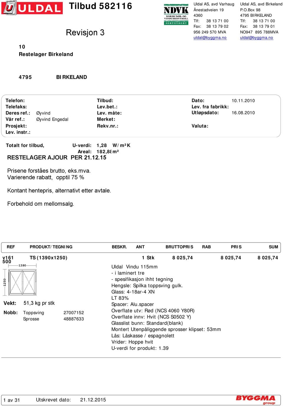 : Øyvind Øyvind Engedal Tilbud: Lev.bet.: Lev. måte: Merket: Rekv.nr.: Dato: Lev. fra fabrikk: Utløpsdato: Valuta: 10.11.2010 16.08.